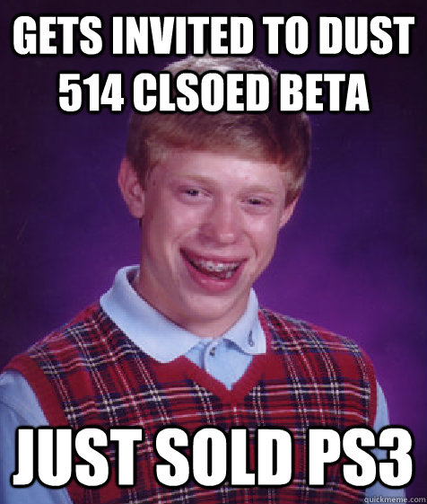 GETS INVITED TO DUST 514 CLSOED BETA JUST SOLD PS3 - GETS INVITED TO DUST 514 CLSOED BETA JUST SOLD PS3  Bad Luck Brian