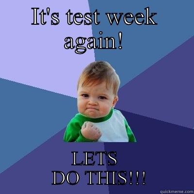 IT'S TEST WEEK AGAIN! LETS        DO THIS!!!      Success Kid