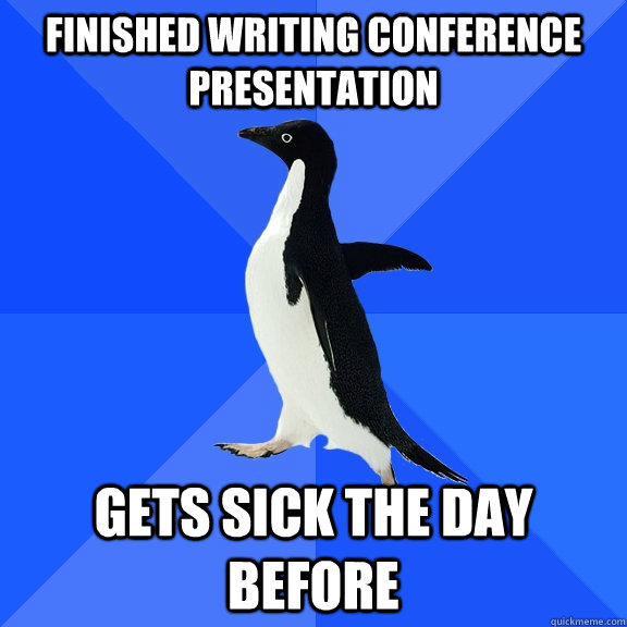 Finished writing conference presentation Gets sick the day before  Socially Awkward Penguin