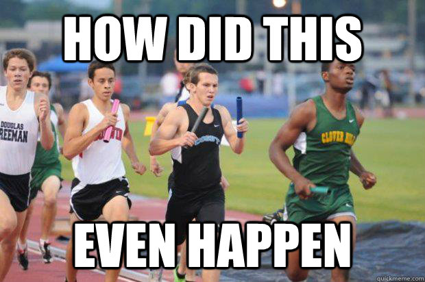 How did this even happen - How did this even happen  Confused Runner