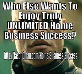 WHO ELSE WANTS TO ENJOY TRULY UNLIMITED HOME BUSINESS SUCCESS? HTTP://JASONOMAN.COM/HOME-BUSINESS-SUCCESS Matrix Morpheus