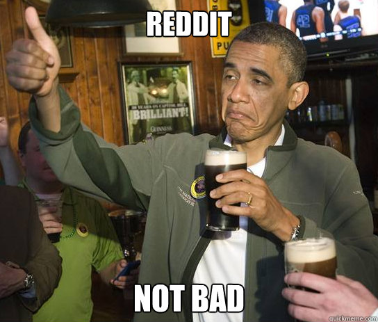 Reddit Not bad  Upvoting Obama