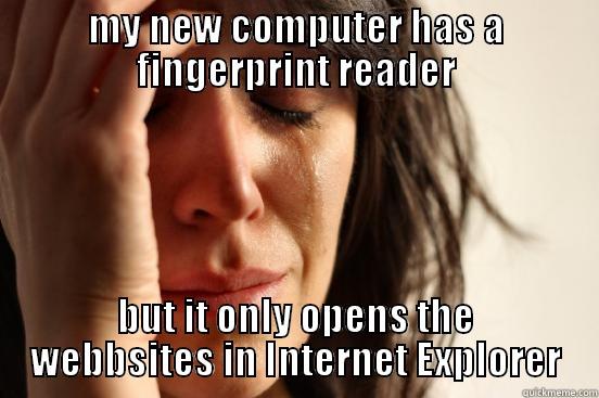 MY NEW COMPUTER HAS A FINGERPRINT READER BUT IT ONLY OPENS THE WEBBSITES IN INTERNET EXPLORER First World Problems