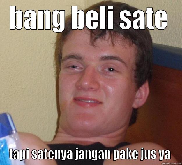 BANG BELI SATE TAPI SATENYA JANGAN PAKE JUS YA 10 Guy