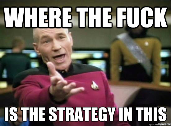 Where the fuck is the strategy in this  Annoyed Picard HD