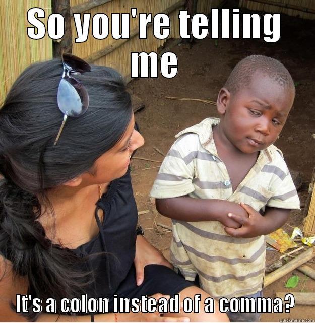SO YOU'RE TELLING ME IT'S A COLON INSTEAD OF A COMMA? Skeptical Third World Kid
