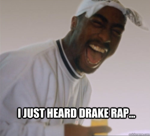I just heard drake rap...  