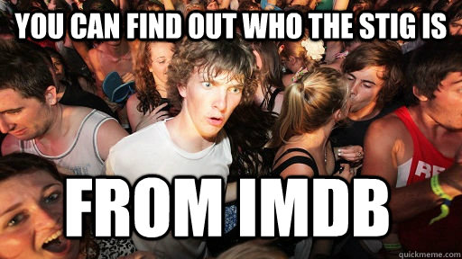 You can find out who the stig is from imdb  Sudden Clarity Clarence