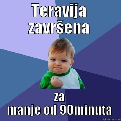 teravija close - TERAVIJA ZAVRŠENA ZA MANJE OD 90MINUTA Success Kid