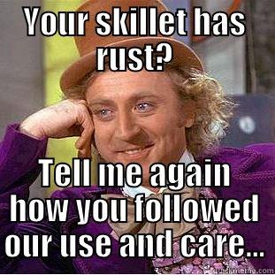 YOUR SKILLET HAS RUST? TELL ME AGAIN HOW YOU FOLLOWED OUR USE AND CARE... Condescending Wonka