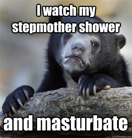 I watch my stepmother shower and masturbate  Confession Bear