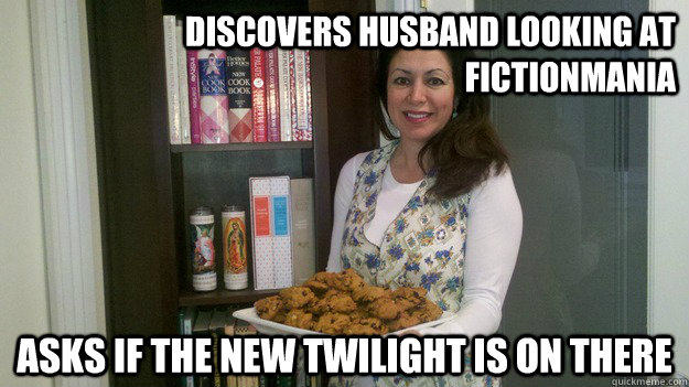 Discovers husband looking at Fictionmania Asks if the new Twilight is on there  
