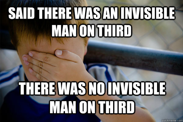 said there was an invisible man on third there was no invisible man on third  Confession kid