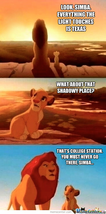 Look, Simba.
Everything the
light touches 
is Texas What about that
shadowy place? That's College Station.
You must never go
there, Simba...  - Look, Simba.
Everything the
light touches 
is Texas What about that
shadowy place? That's College Station.
You must never go
there, Simba...   LightTouchesCStat