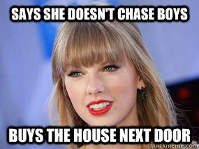 Says she doesn't chase boys buys the house next door - Says she doesn't chase boys buys the house next door  Taylor Swift Crazy Ex