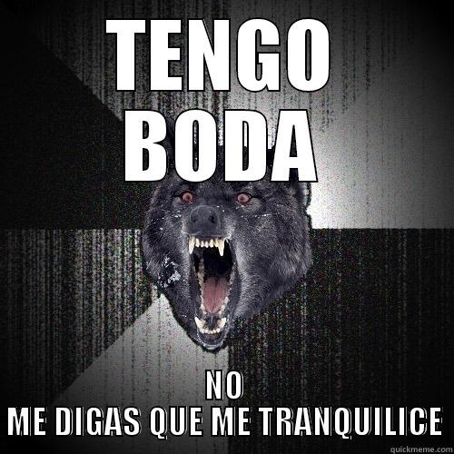 TENGO BODA NO ME DIGAS QUE ME TRANQUILICE Insanity Wolf