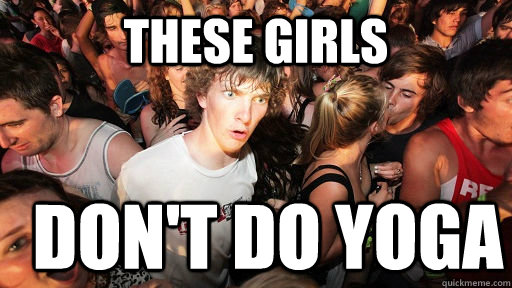 These girls   don't do yoga   Sudden Clarity Clarence