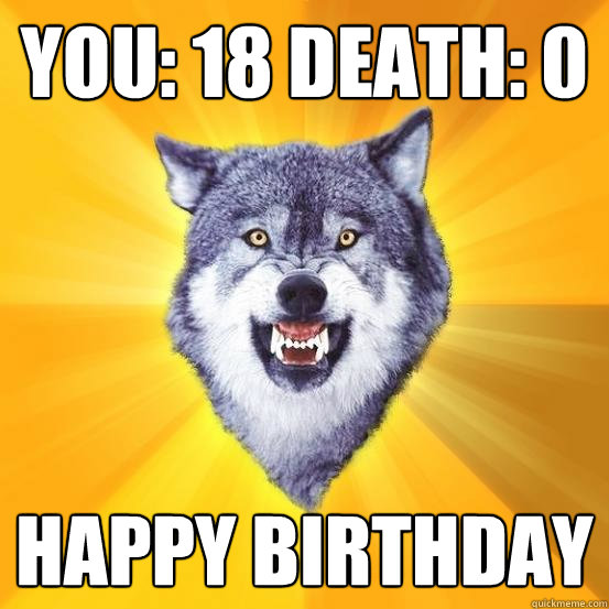 You: 18 Death: 0 Happy Birthday  