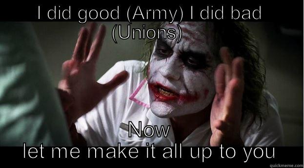 I DID GOOD (ARMY) I DID BAD (UNIONS)  NOW LET ME MAKE IT ALL UP TO YOU Joker Mind Loss