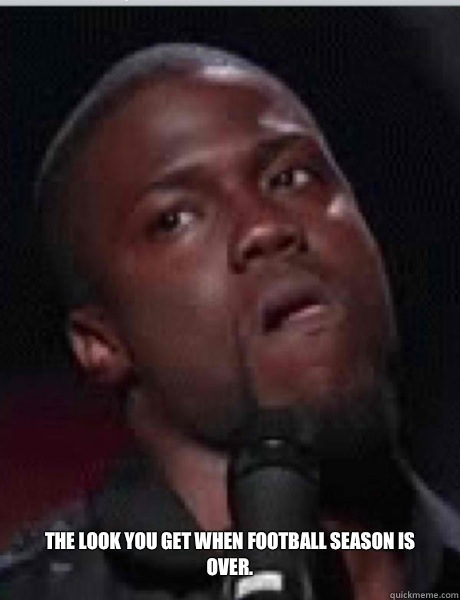 The look you get when football season is over.  Kevin Hart