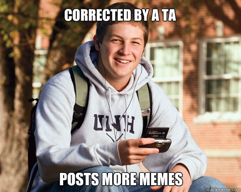 Corrected by a TA posts more memes  College Freshman