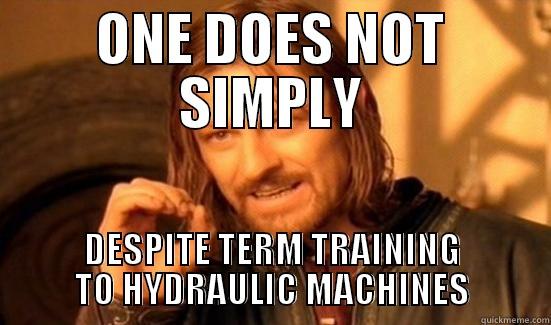 ONE DOES NOT SIMPLY DESPITE TERM TRAINING TO HYDRAULIC MACHINES Boromir