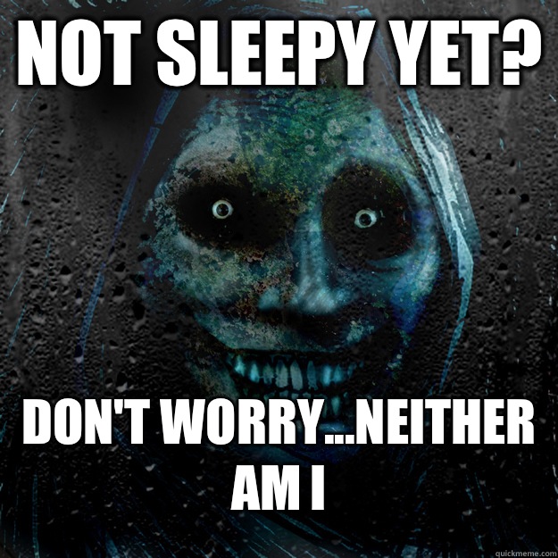 Not sleepy yet? Don't worry...neither am I  - Not sleepy yet? Don't worry...neither am I   Shadowlurker