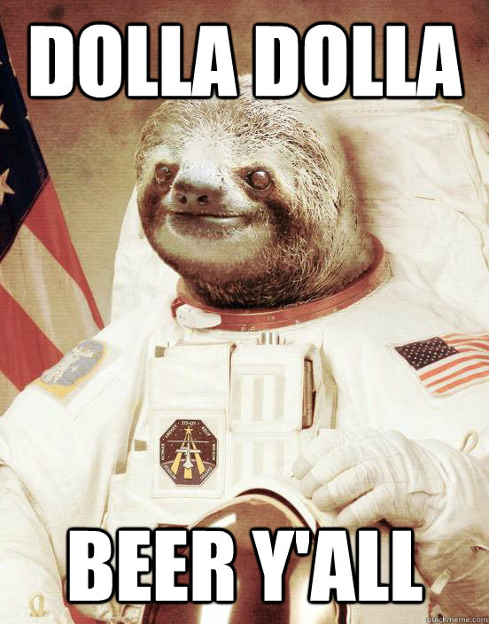 Dolla Dolla Beer Y'all - Dolla Dolla Beer Y'all  Astronaut sloth