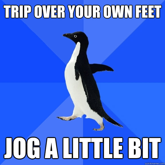 trip over your own feet jog a little bit  Socially Awkward Penguin