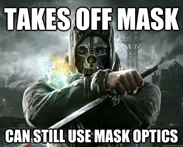 Takes off mask Can still use mask optics - Takes off mask Can still use mask optics  Dishonored