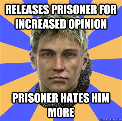 releases prisoner for increased opinion prisoner hates him more  Crusader Kings 2