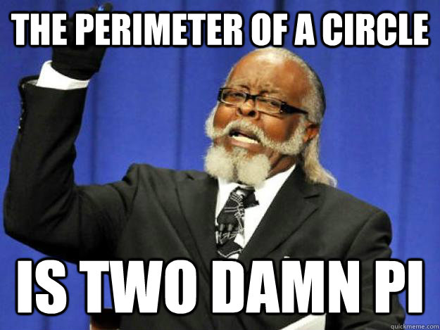 The perimeter of a circle is two damn pi  Toodamnhigh