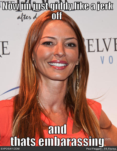 NOW IM JUST GIDDY LIKE A JERK OFF  AND THATS EMBARASSING Misc