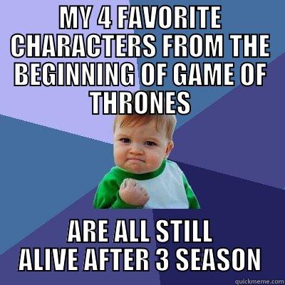 MY 4 FAVORITE CHARACTERS FROM THE BEGINNING OF GAME OF THRONES ARE ALL STILL ALIVE AFTER 3 SEASON Success Kid