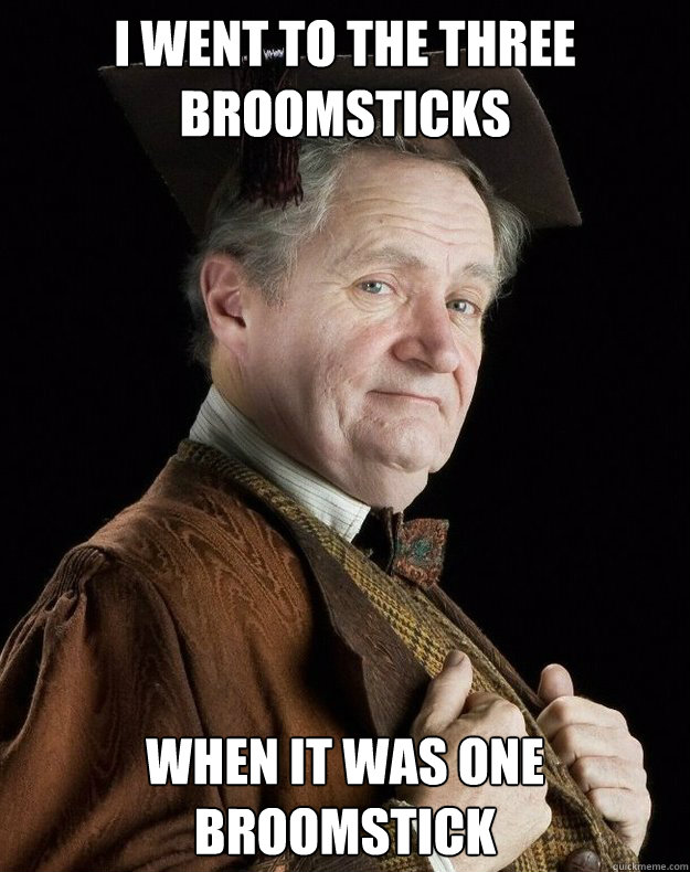 I went to the three broomsticks When it was one broomstick  hipster slughorn