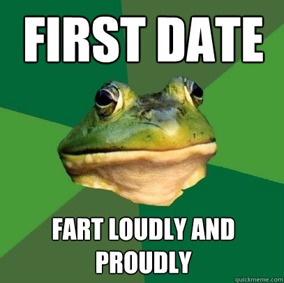 first date fart loudly and proudly  Foul Bachelor Frog