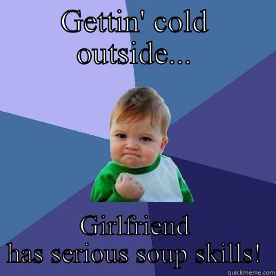 GETTIN' COLD OUTSIDE... GIRLFRIEND HAS SERIOUS SOUP SKILLS! Success Kid