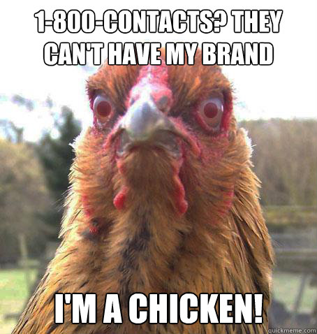 1-800-CONTACTS? THEY  CAN'T HAVE MY BRAND I'M A CHICKEN!  RageChicken