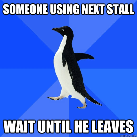 Someone using next stall wait until he leaves  Socially Awkward Penguin