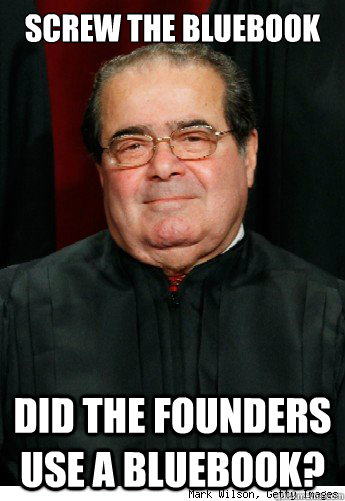 Screw the bluebook Did the Founders use a bluebook?  Scumbag Scalia