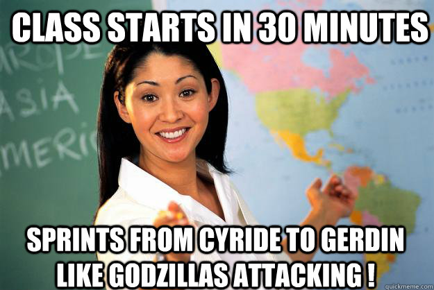 Class Starts in 30 Minutes Sprints from Cyride to Gerdin like Godzillas Attacking !  Unhelpful High School Teacher