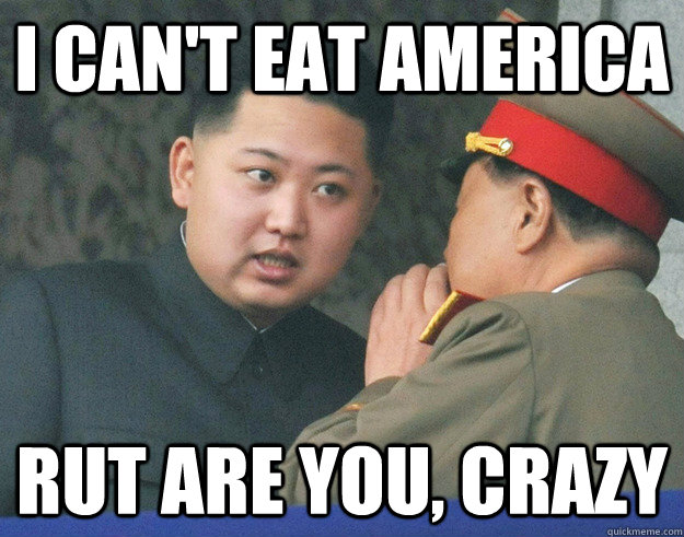 i CAN'T EAT AMERICA Rut are you, crazy - i CAN'T EAT AMERICA Rut are you, crazy  Hungry Kim Jong Un