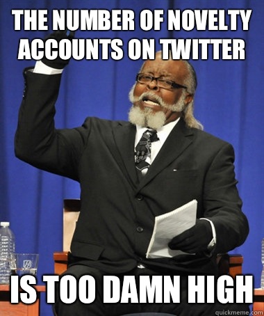 The number of novelty accounts on twitter is too damn high  The Rent Is Too Damn High
