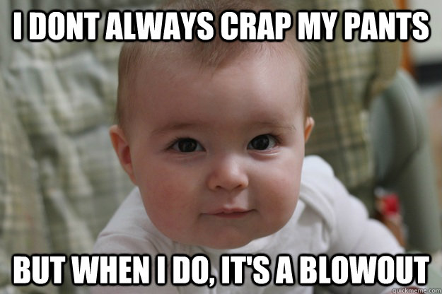 I dont always crap my pants but when i do, it's a blowout - I dont always crap my pants but when i do, it's a blowout  Misc