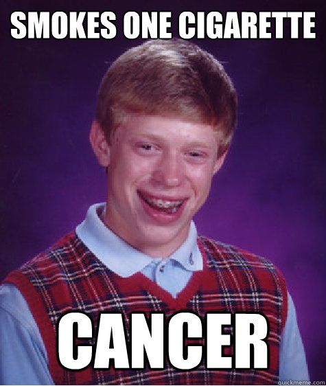 smokes one cigarette cancer  Bad Luck Brian