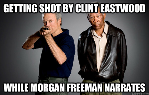 Getting shot by clint eastwood while morgan freeman narrates - Getting shot by clint eastwood while morgan freeman narrates  Epic
