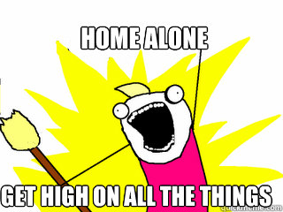 home alone  get high on all the things  All The Things