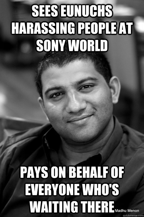 Sees eunuchs harassing people at Sony WOrld Pays on behalf of everyone who's waiting there - Sees eunuchs harassing people at Sony WOrld Pays on behalf of everyone who's waiting there  Good Guy Gautam