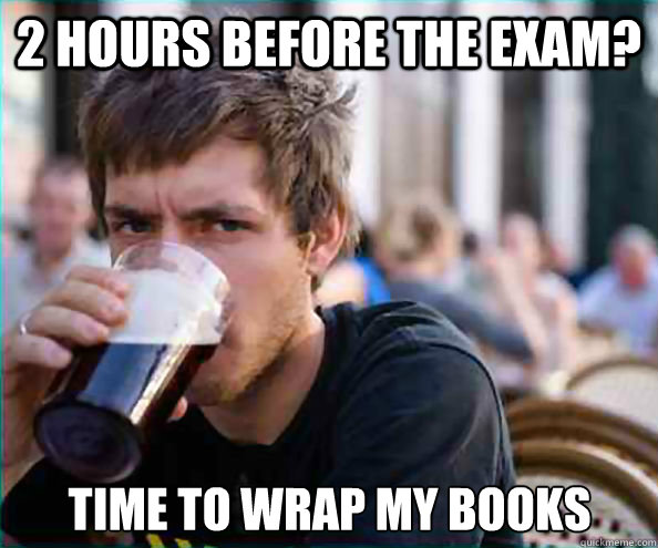 2 hours before the exam? Time to wrap my books  Lazy College Senior