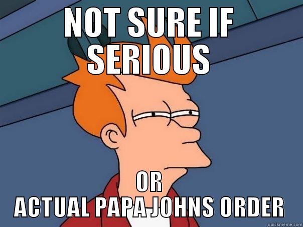 NOT SURE IF SERIOUS OR ACTUAL PAPA JOHNS ORDER Futurama Fry